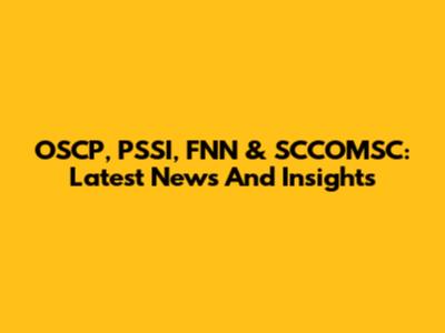 OSCP, PSSI, FNN & SCCOMSC: Latest News And Insights