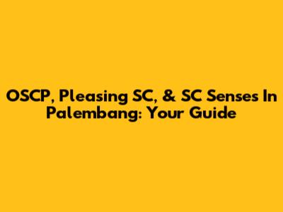 OSCP, Pleasing SC, & SC Senses In Palembang: Your Guide