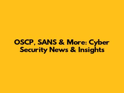 OSCP, SANS & More: Cyber Security News & Insights