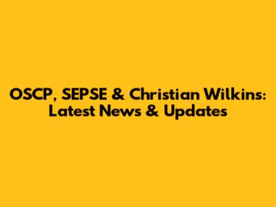 OSCP, SEPSE & Christian Wilkins: Latest News & Updates