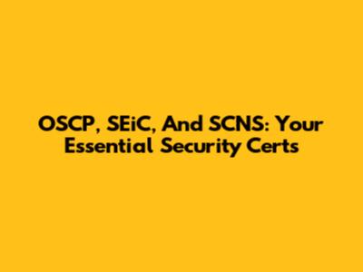 OSCP, SEiC, And SCNS: Your Essential Security Certs