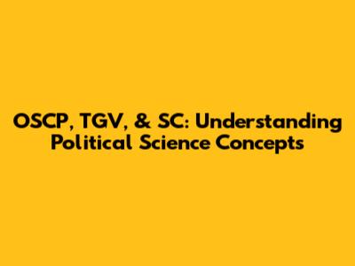 OSCP, TGV, & SC: Understanding Political Science Concepts