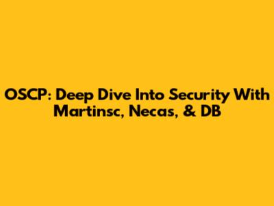 OSCP: Deep Dive Into Security With Martinsc, Necas, & DB