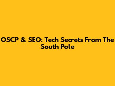 OSCP & SEO: Tech Secrets From The South Pole