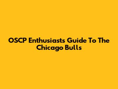OSCP Enthusiast's Guide To The Chicago Bulls