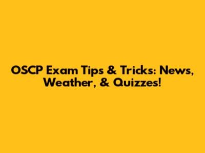 OSCP Exam Tips & Tricks: News, Weather, & Quizzes!