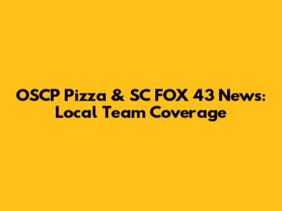 OSCP Pizza & SC FOX 43 News: Local Team Coverage
