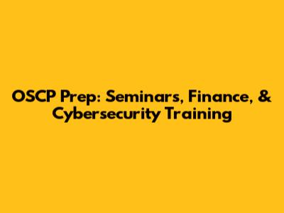 OSCP Prep: Seminars, Finance, & Cybersecurity Training