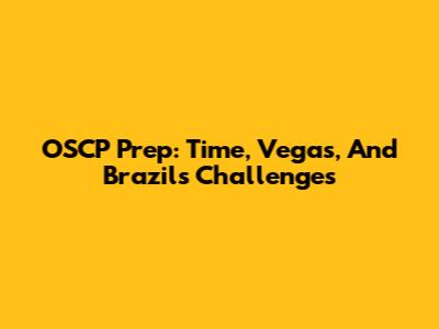 OSCP Prep: Time, Vegas, And Brazil's Challenges