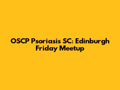OSCP Psoriasis SC: Edinburgh Friday Meetup