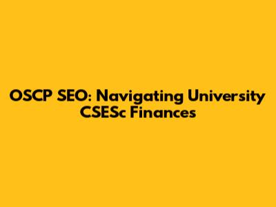 OSCP SEO: Navigating University CSESc Finances
