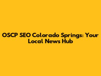 OSCP SEO Colorado Springs: Your Local News Hub