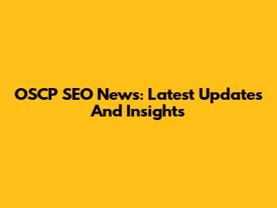OSCP SEO News: Latest Updates And Insights