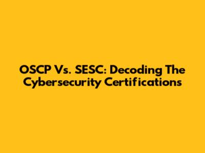 OSCP Vs. SESC: Decoding The Cybersecurity Certifications