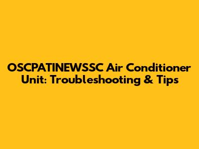 OSCPATINEWSSC Air Conditioner Unit: Troubleshooting & Tips
