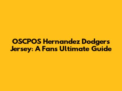 OSCPOS Hernandez Dodgers Jersey: A Fan's Ultimate Guide