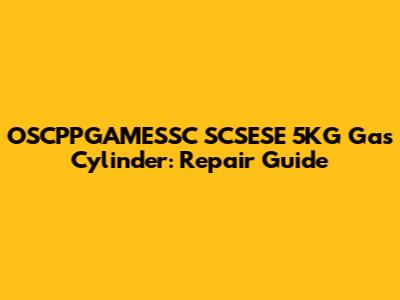 OSCPPGAMESSC SCSESE 5KG Gas Cylinder: Repair Guide