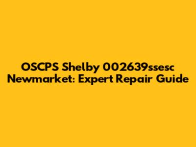 OSCPS Shelby 002639ssesc Newmarket: Expert Repair Guide