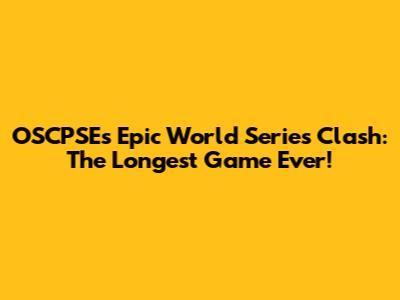 OSCPSE's Epic World Series Clash: The Longest Game Ever!