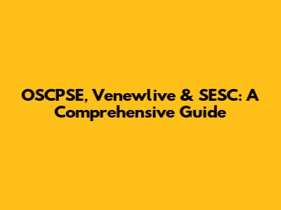 OSCPSE, Venewlive & SESC: A Comprehensive Guide