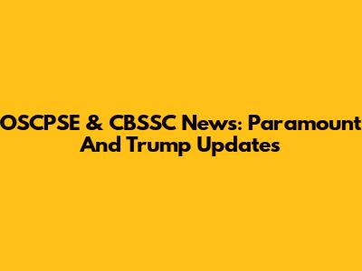 OSCPSE & CBSSC News: Paramount And Trump Updates