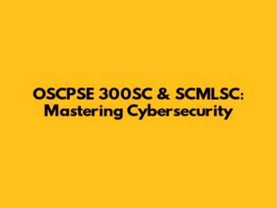 OSCPSE 300SC & SCMLSC: Mastering Cybersecurity