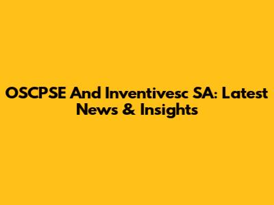 OSCPSE And Inventivesc SA: Latest News & Insights
