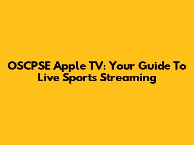 OSCPSE Apple TV: Your Guide To Live Sports Streaming