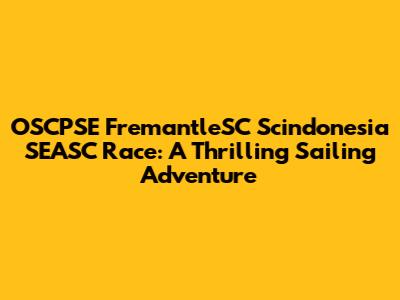OSCPSE FremantleSC Scindonesia SEASC Race: A Thrilling Sailing Adventure