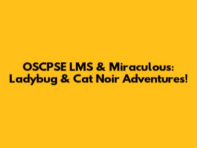 OSCPSE LMS & Miraculous: Ladybug & Cat Noir Adventures!