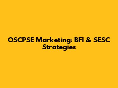 OSCPSE Marketing: BFI & SESC Strategies
