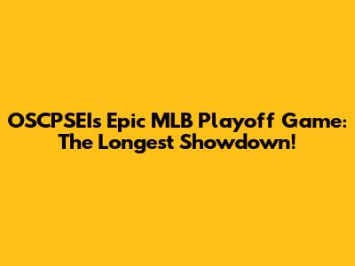OSCPSEI's Epic MLB Playoff Game: The Longest Showdown!
