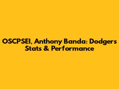 OSCPSEI, Anthony Banda: Dodgers Stats & Performance