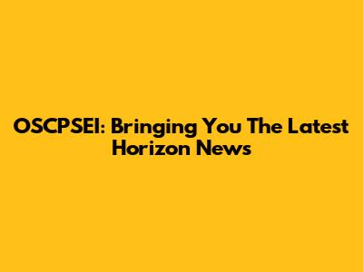 OSCPSEI: Bringing You The Latest Horizon News