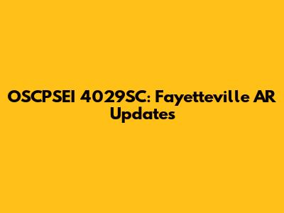 OSCPSEI 4029SC: Fayetteville AR Updates