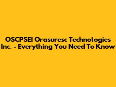 OSCPSEI Orasuresc Technologies Inc. - Everything You Need To Know