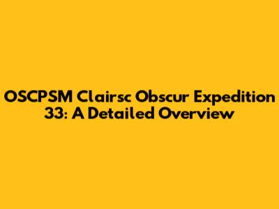 OSCPSM Clairsc Obscur Expedition 33: A Detailed Overview