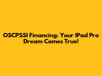 OSCPSSI Financing: Your IPad Pro Dream Comes True!