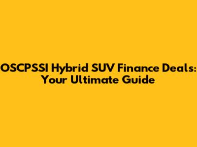 OSCPSSI Hybrid SUV Finance Deals: Your Ultimate Guide