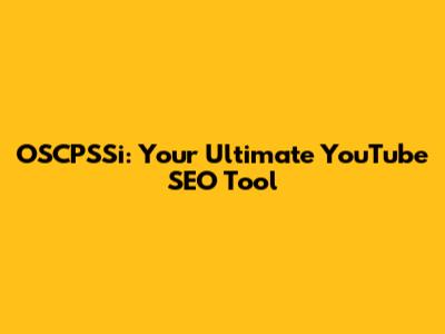 OSCPSSi: Your Ultimate YouTube SEO Tool