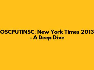 OSCPUTINSC: New York Times 2013 - A Deep Dive