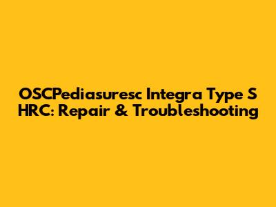 OSCPediasuresc Integra Type S HRC: Repair & Troubleshooting