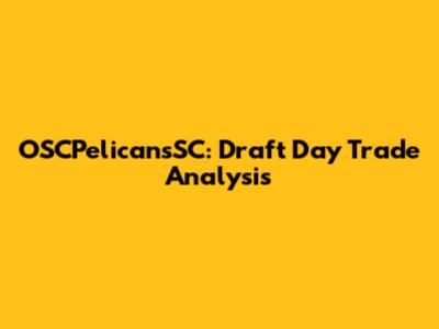 OSCPelicansSC: Draft Day Trade Analysis