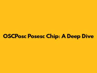 OSCPosc Posesc Chip: A Deep Dive