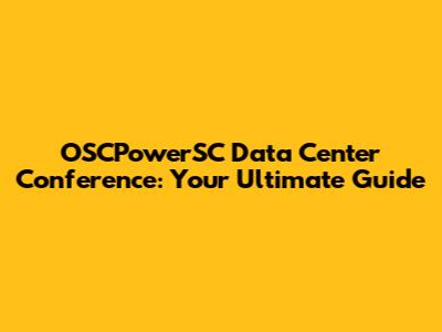 OSCPowerSC Data Center Conference: Your Ultimate Guide