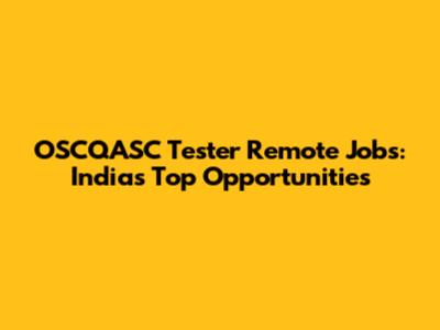 OSCQASC Tester Remote Jobs: India's Top Opportunities
