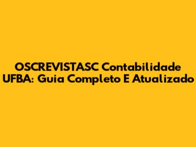 OSCREVISTASC Contabilidade UFBA: Guia Completo E Atualizado