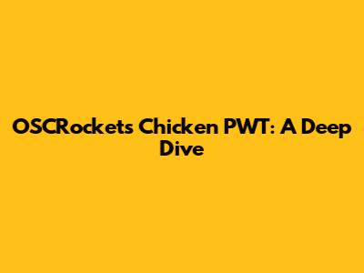 OSCRockets Chicken PWT: A Deep Dive