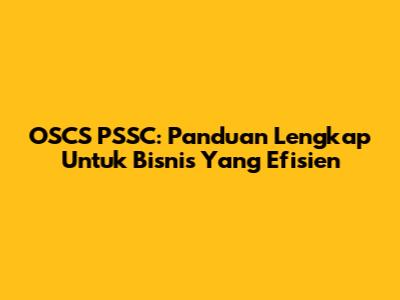 OSCS PSSC: Panduan Lengkap Untuk Bisnis Yang Efisien