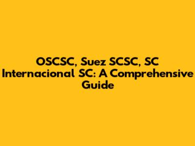 OSCSC, Suez SCSC, SC Internacional SC: A Comprehensive Guide